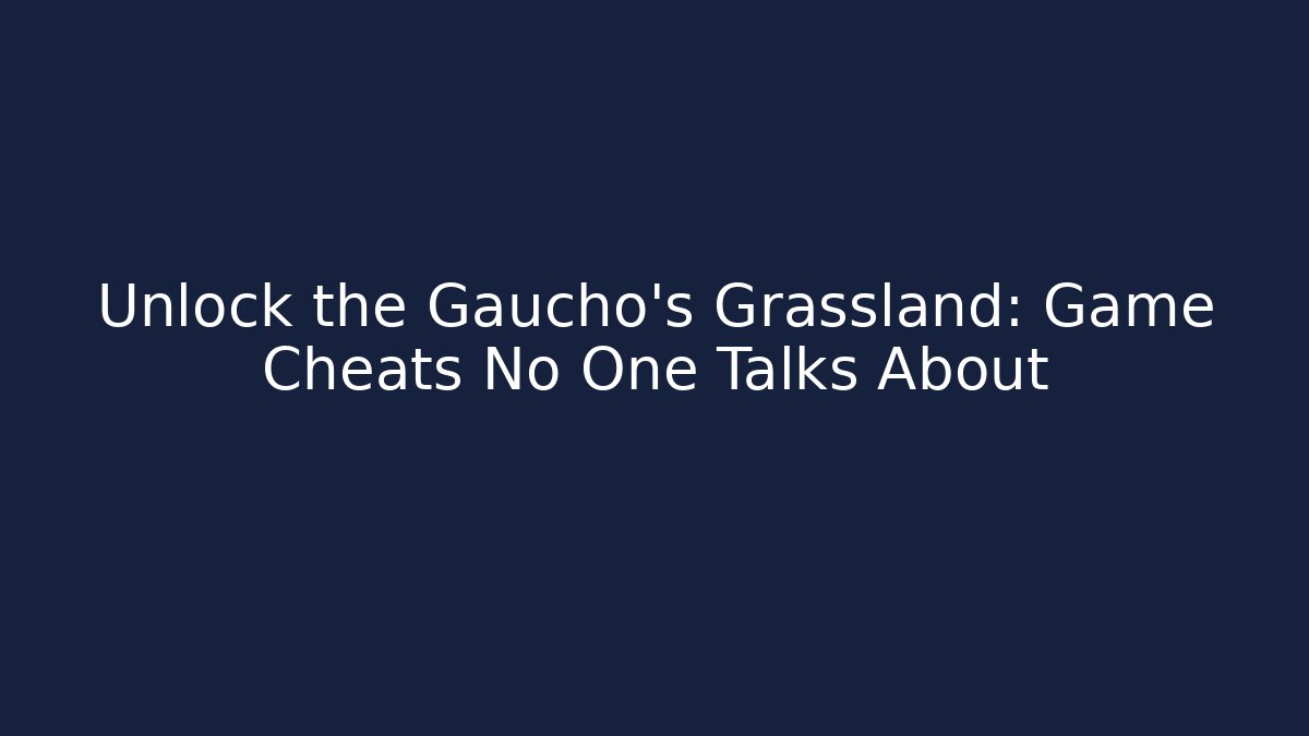 Unlock the Gaucho's Grassland: Game Cheats No One Talks About