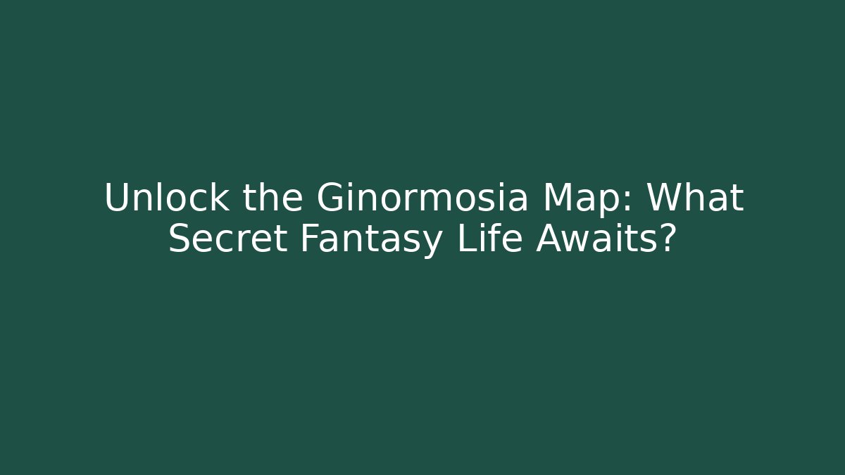 Unlock the Ginormosia Map: What Secret Fantasy Life Awaits?