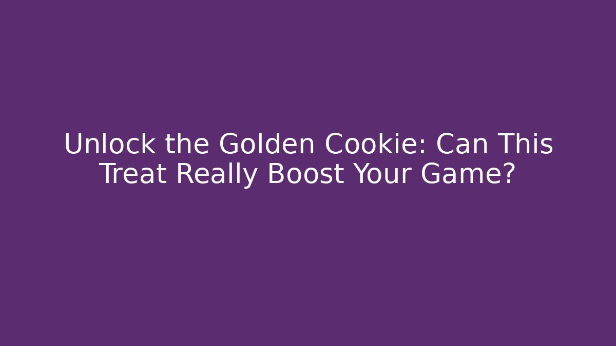 Unlock the Golden Cookie: Can This Treat Really Boost Your Game?