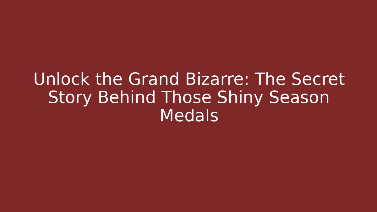 Unlock the Grand Bizarre: The Secret Story Behind Those Shiny Season Medals