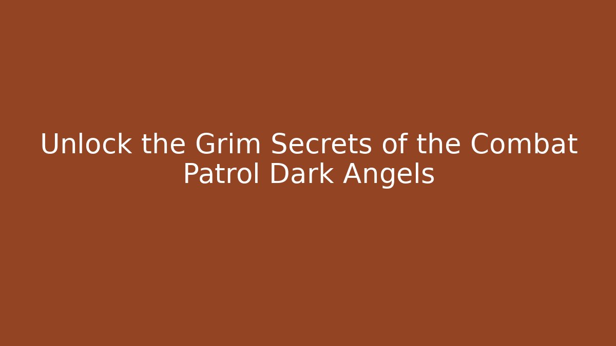 Unlock the Grim Secrets of the Combat Patrol Dark Angels