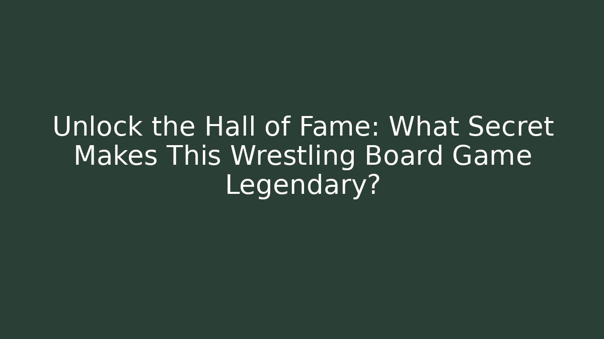 Unlock the Hall of Fame: What Secret Makes This Wrestling Board Game Legendary?