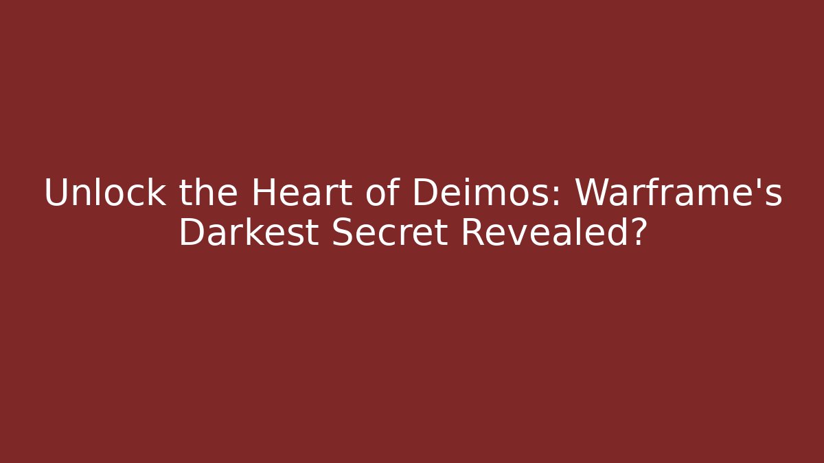 Unlock the Heart of Deimos: Warframe's Darkest Secret Revealed?