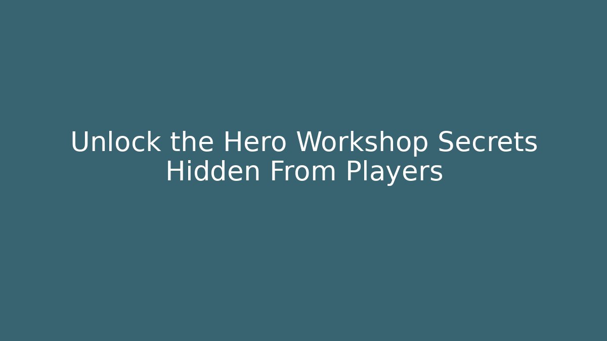 Unlock the Hero Workshop Secrets Hidden From Players