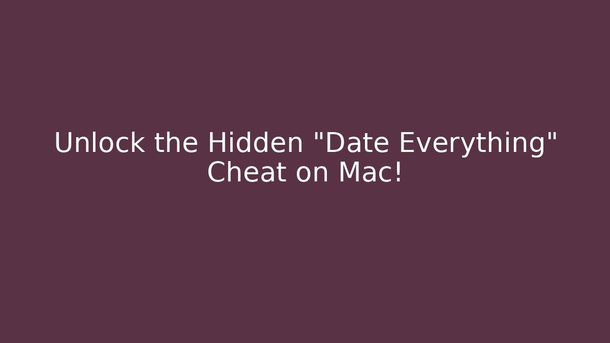 Unlock the Hidden "Date Everything" Cheat on Mac! - NADclinic