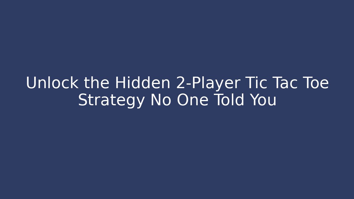 Unlock the Hidden 2-Player Tic Tac Toe Strategy No One Told You