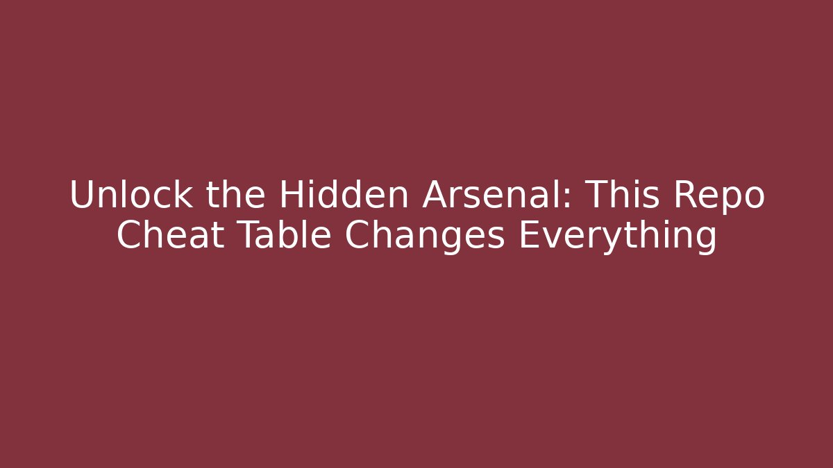 Unlock the Hidden Arsenal: This Repo Cheat Table Changes Everything