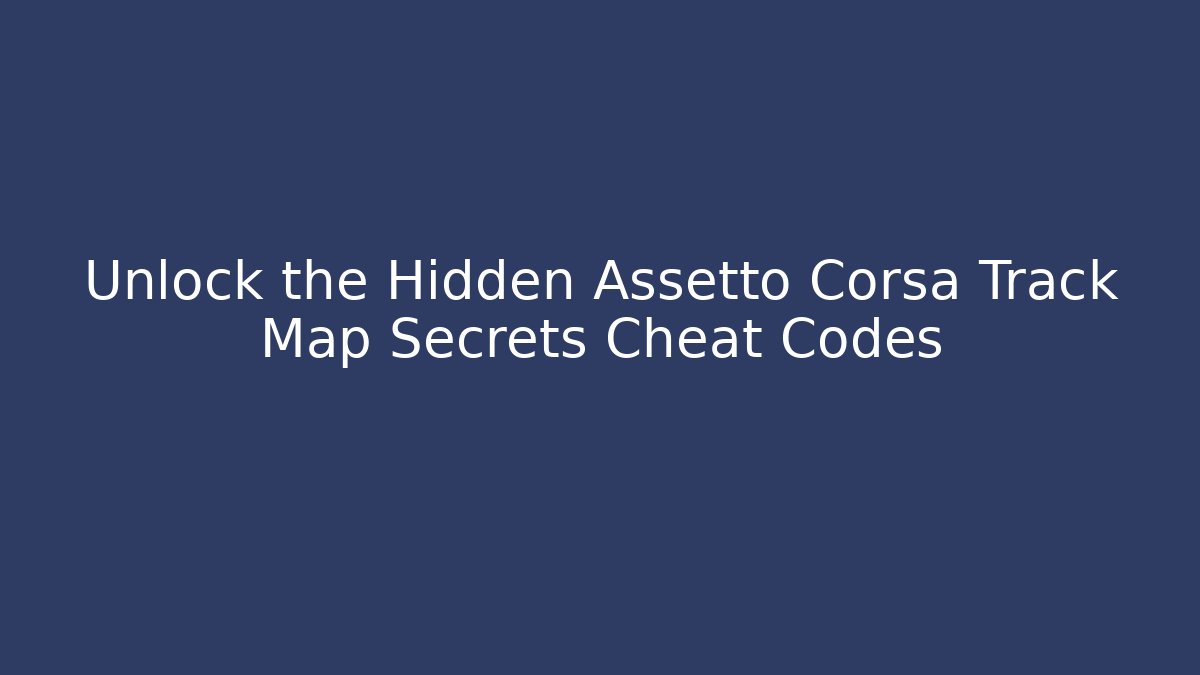 Unlock the Hidden Assetto Corsa Track Map Secrets Cheat Codes - NADclinic