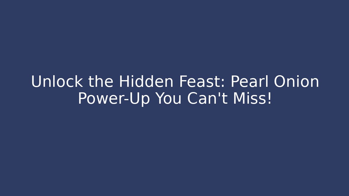 Unlock the Hidden Feast: Pearl Onion Power-Up You Can't Miss!