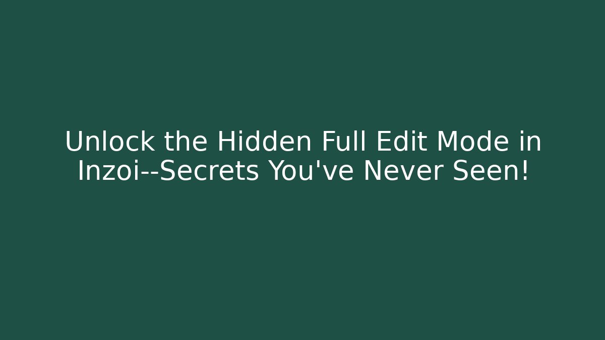 Unlock the Hidden Full Edit Mode in Inzoi—Secrets You’ve Never Seen!
