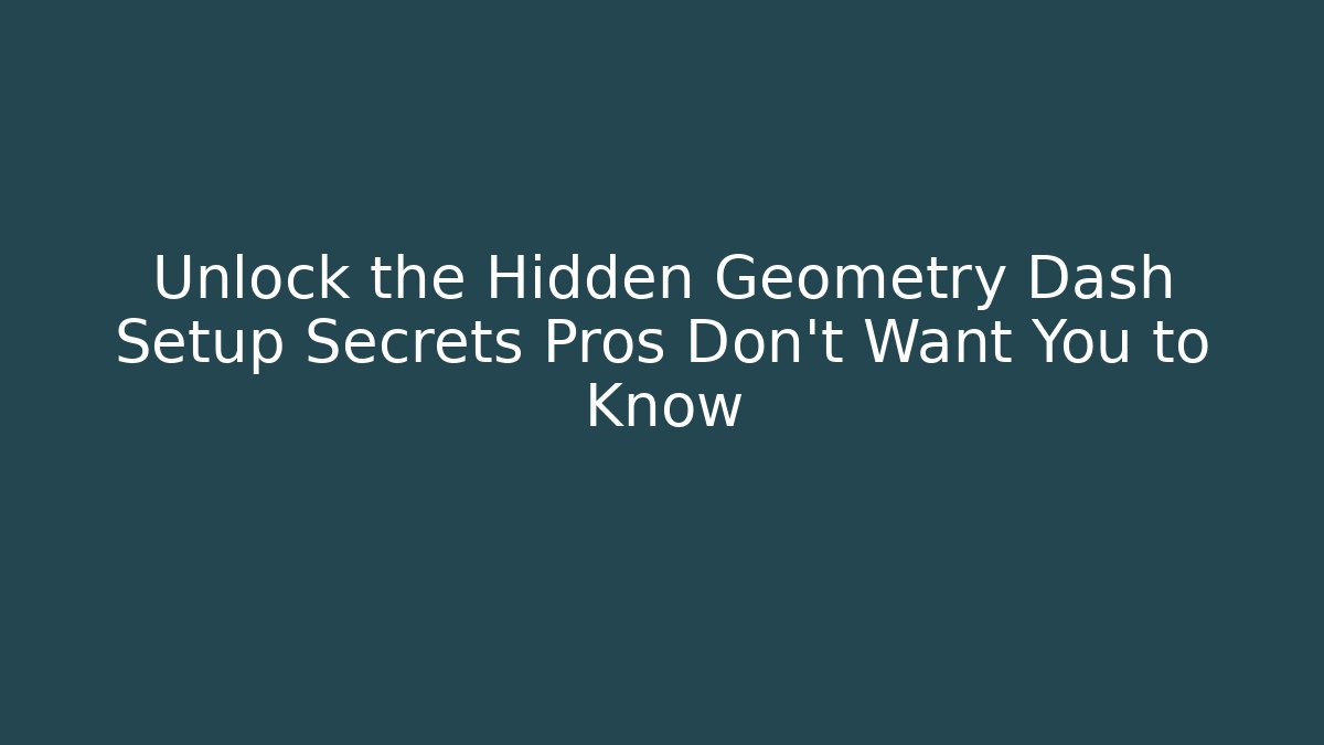 Unlock the Hidden Geometry Dash Setup Secrets Pros Don't Want You to Know