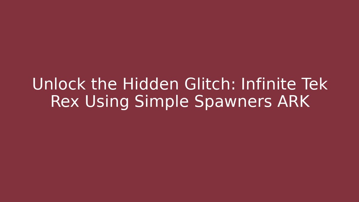 Unlock the Hidden Glitch: Infinite Tek Rex Using Simple Spawners ARK