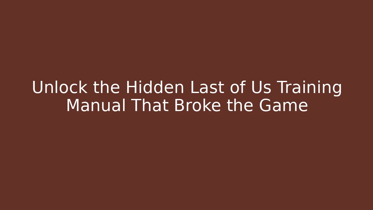 Unlock the Hidden Last of Us Training Manual That Broke the Game