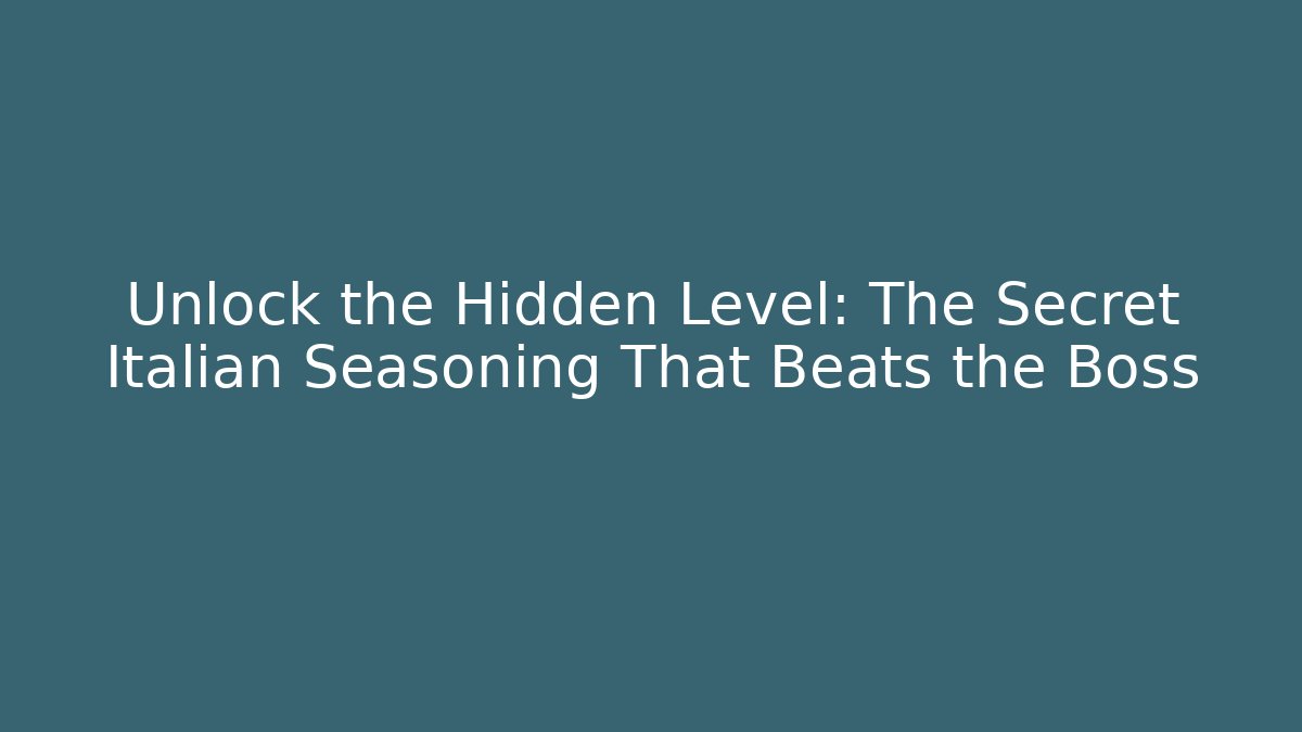Unlock the Hidden Level: The Secret Italian Seasoning That Beats the Boss