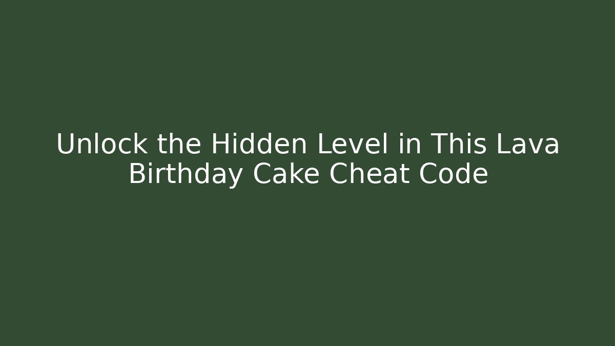 Unlock the Hidden Level in This Lava Birthday Cake Cheat Code