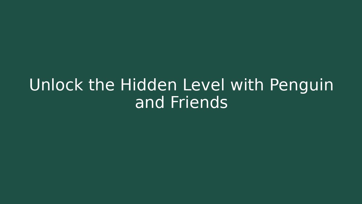 Unlock the Hidden Level with Penguin and Friends
