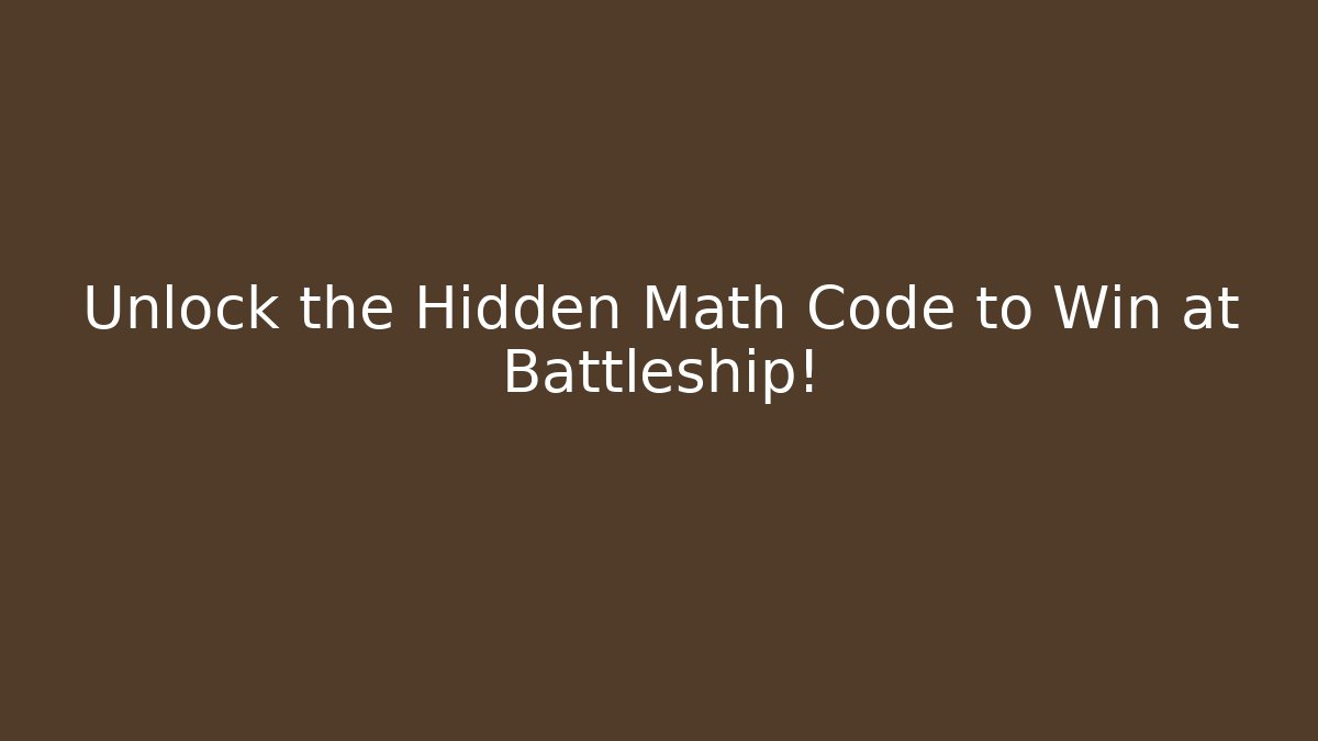Unlock the Hidden Math Code to Win at Battleship!