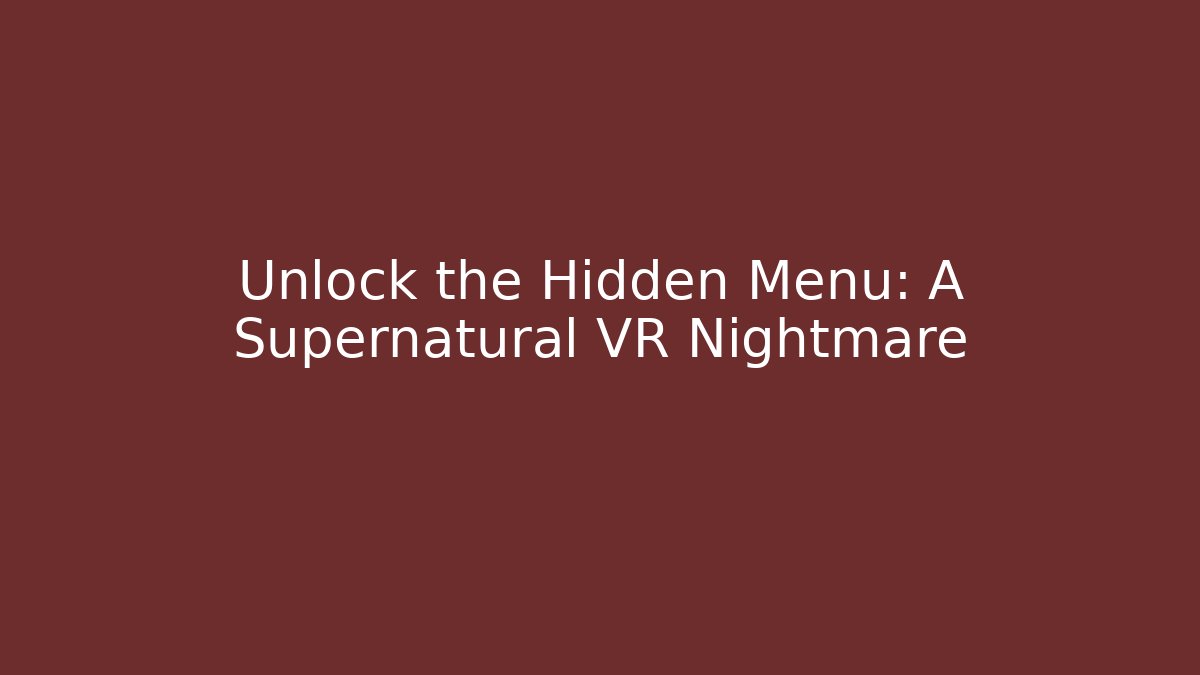 Unlock the Hidden Menu: A Supernatural VR Nightmare