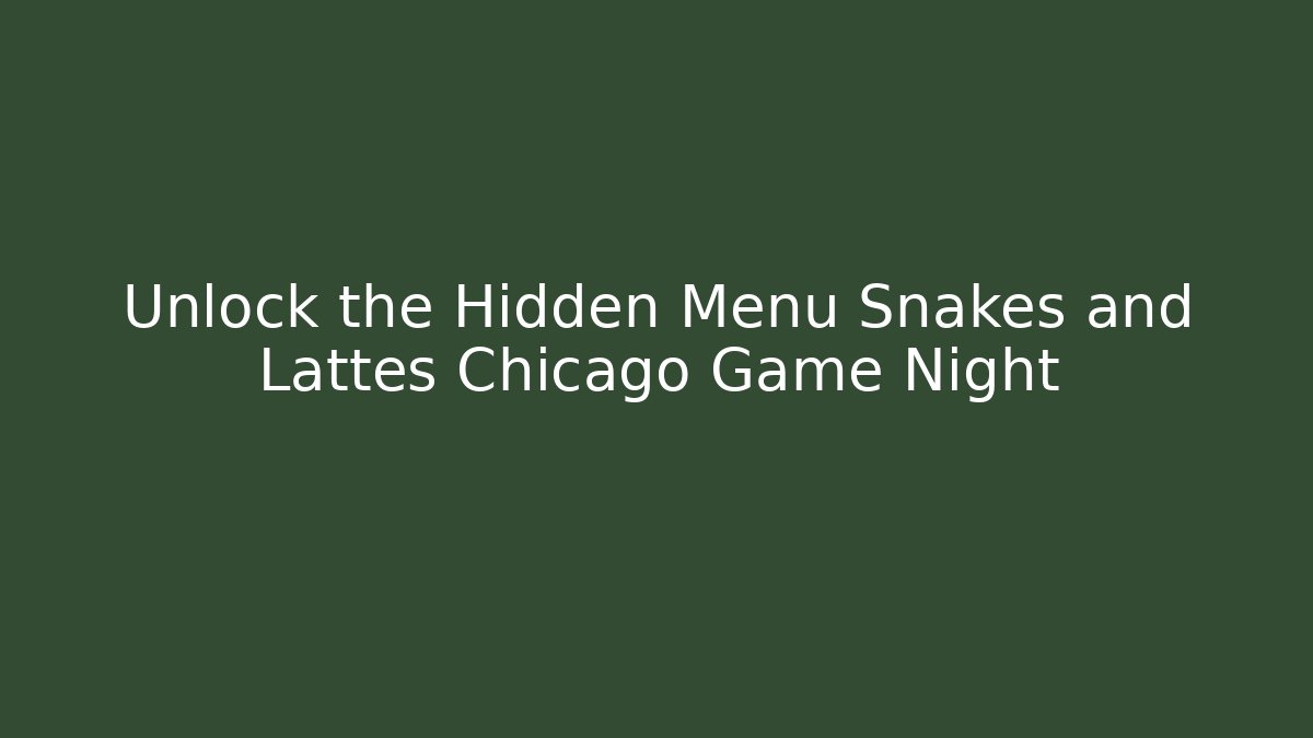 Unlock the Hidden Menu Snakes and Lattes Chicago Game Night