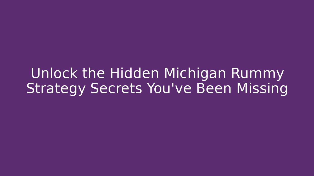 Unlock the Hidden Michigan Rummy Strategy Secrets You’ve Been Missing