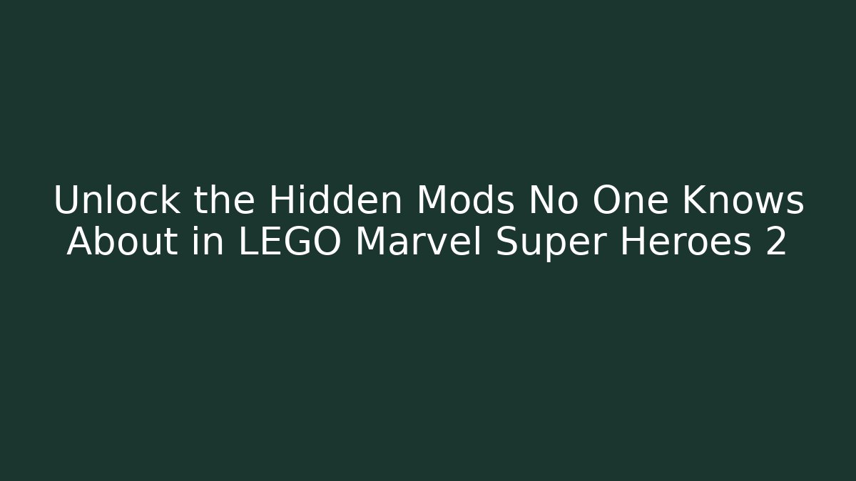 Unlock the Hidden Mods No One Knows About in LEGO Marvel Super Heroes 2