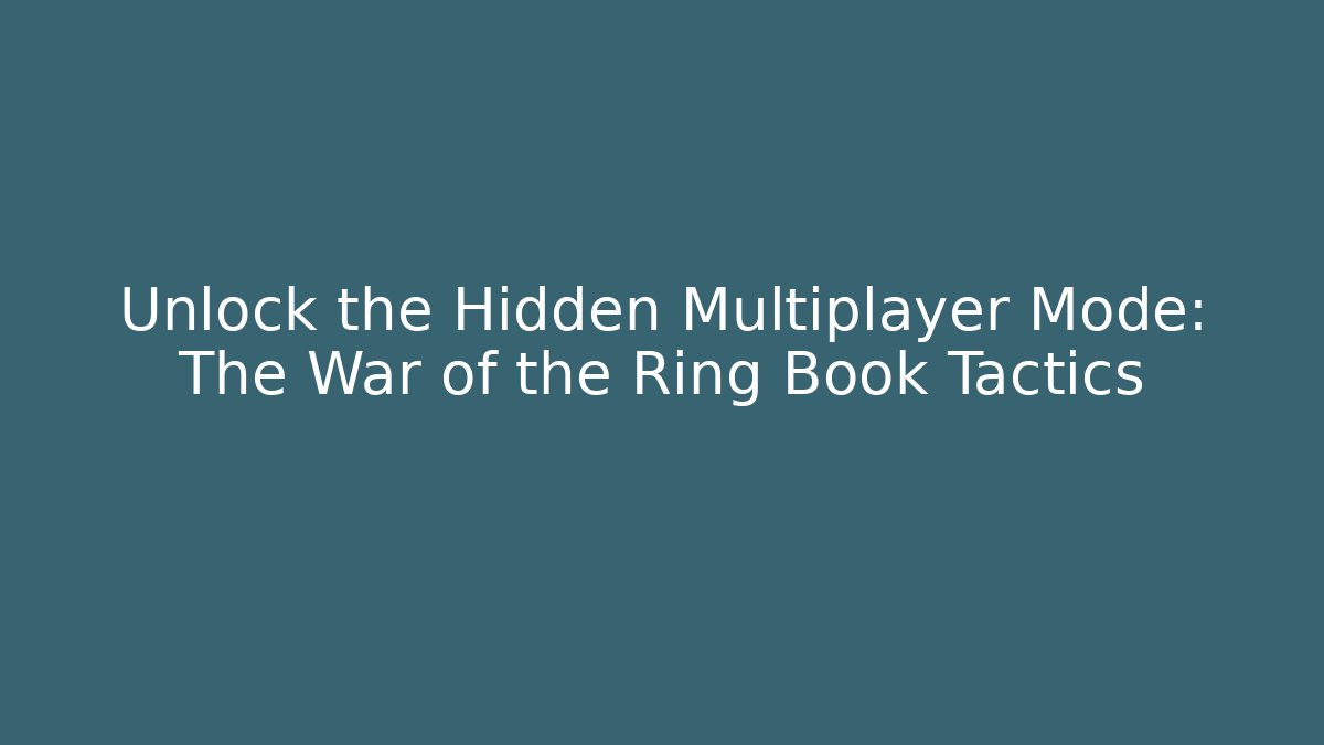 Unlock the Hidden Multiplayer Mode: The War of the Ring Book Tactics