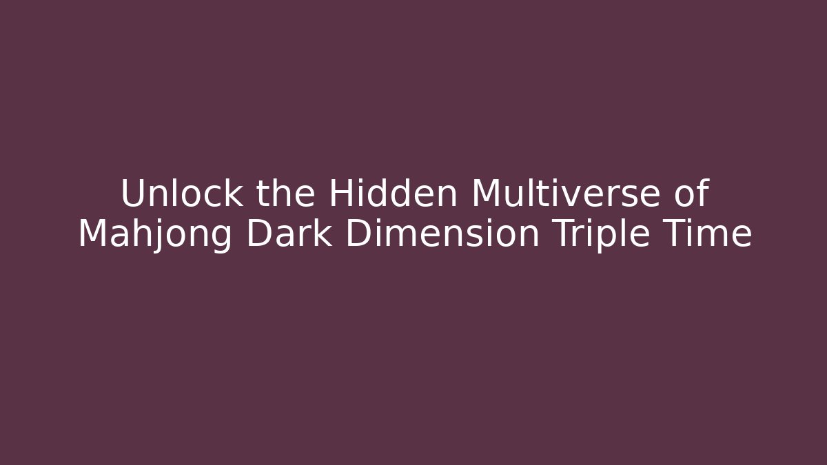 Unlock the Hidden Multiverse of Mahjong Dark Dimension Triple Time