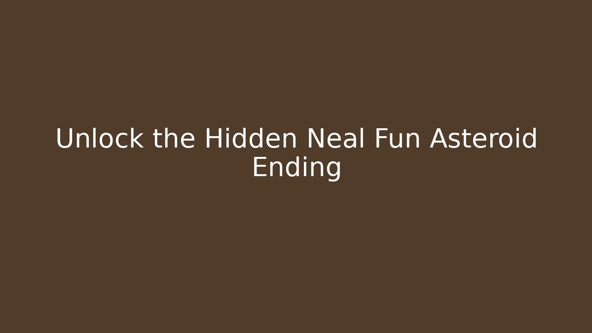 Unlock the Hidden Neal Fun Asteroid Ending