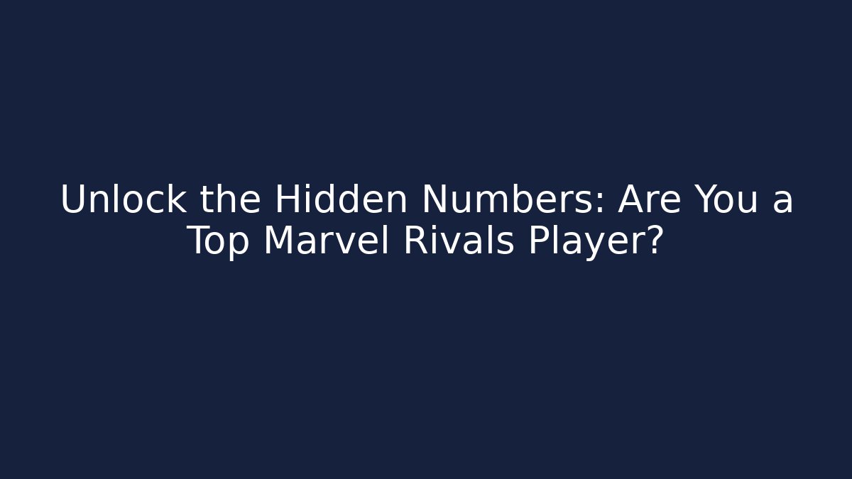Unlock the Hidden Numbers: Are You a Top Marvel Rivals Player?