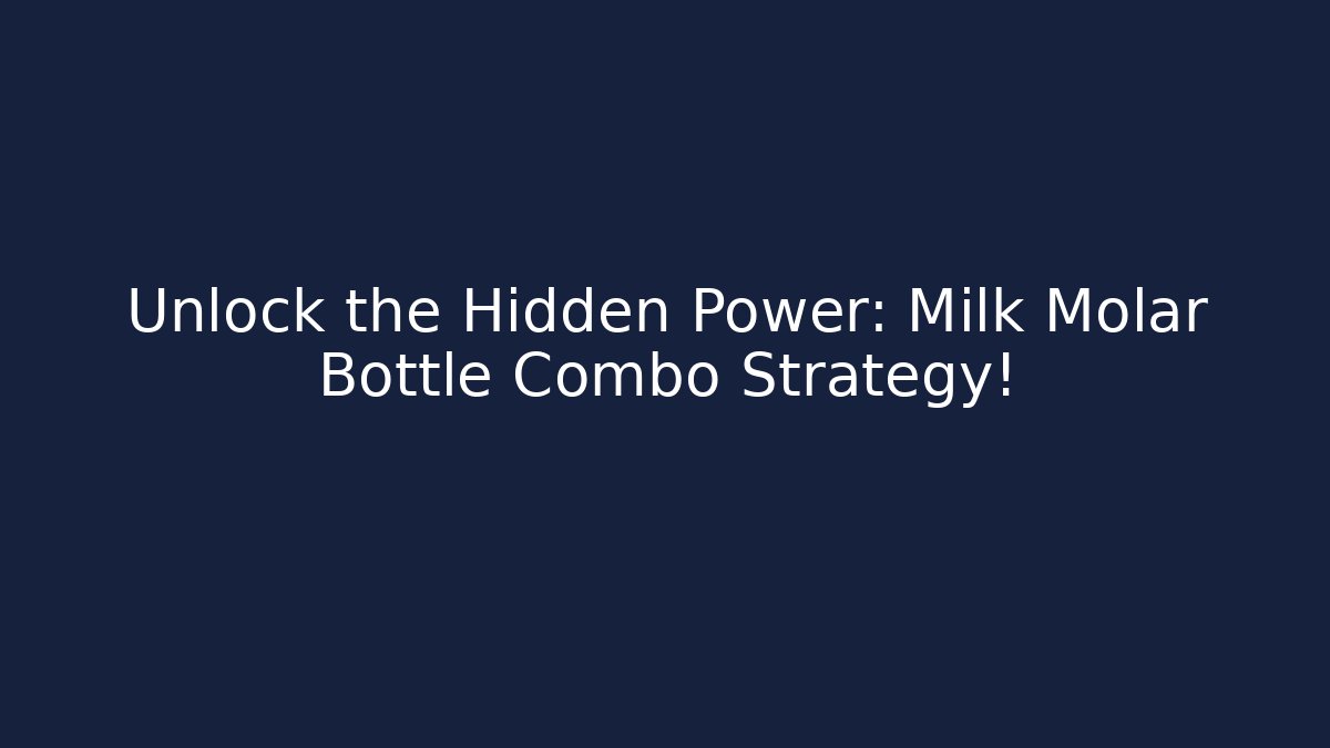 Unlock the Hidden Power: Milk Molar Bottle Combo Strategy!