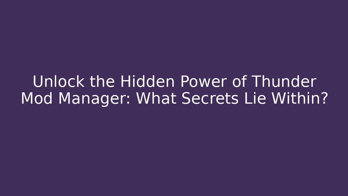 Unlock the Hidden Power of Thunder Mod Manager: What Secrets Lie Within?