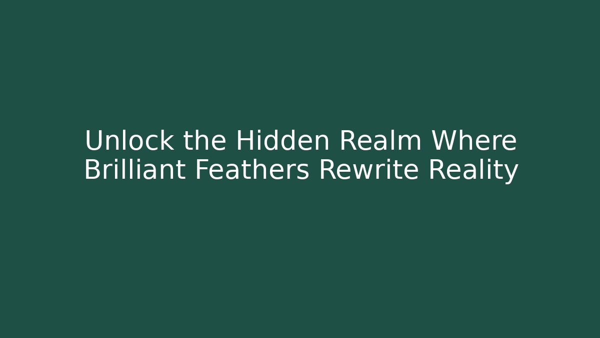 Unlock the Hidden Realm Where Brilliant Feathers Rewrite Reality