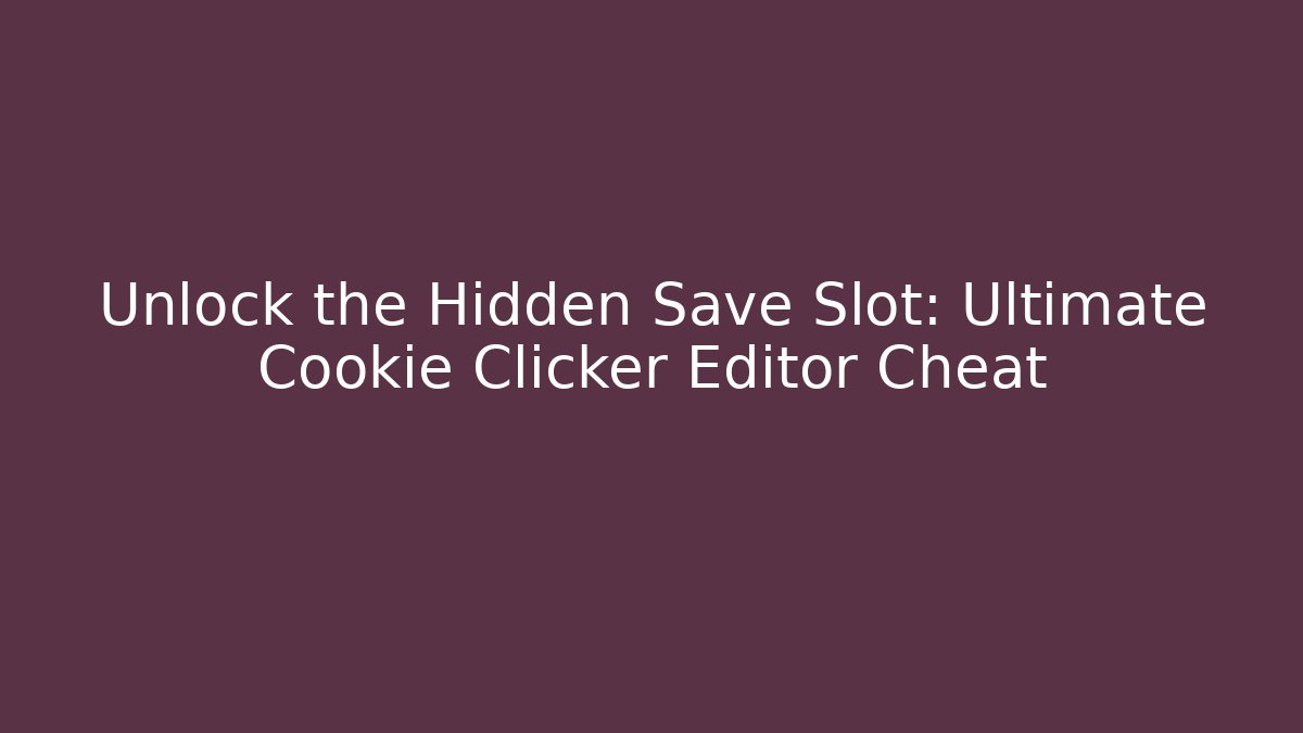 Unlock the Hidden Save Slot: Ultimate Cookie Clicker Editor Cheat