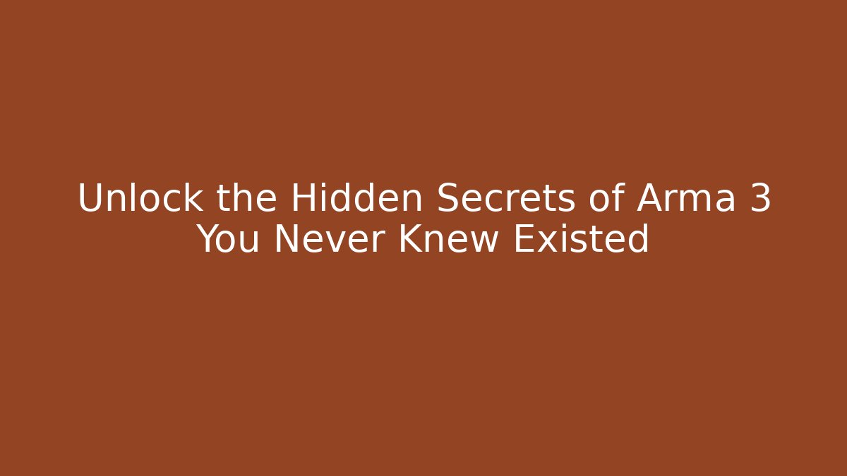 Unlock the Hidden Secrets of Arma 3 You Never Knew Existed