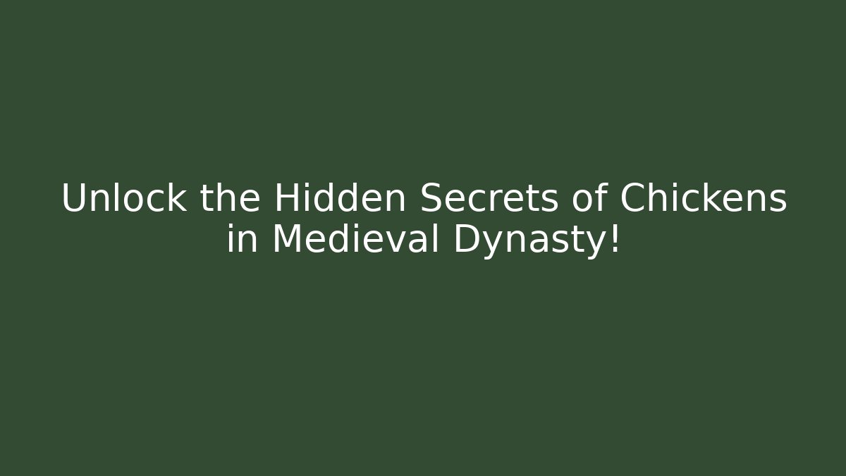 Unlock the Hidden Secrets of Chickens in Medieval Dynasty!