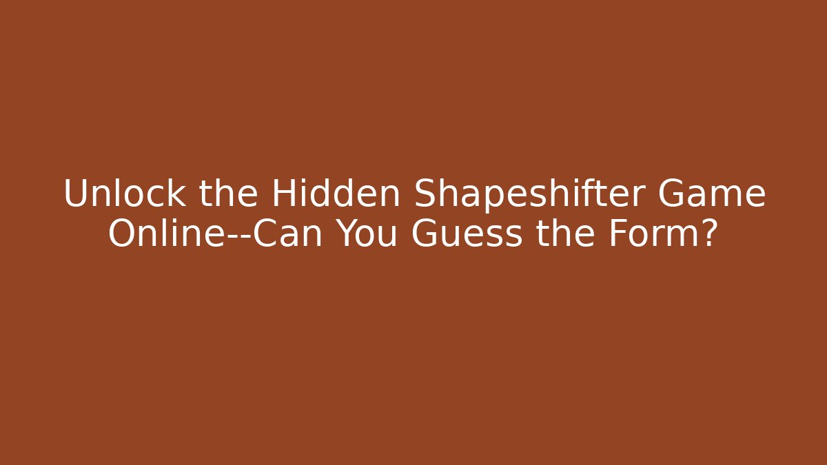 Unlock the Hidden Shapeshifter Game Online—Can You Guess the Form?