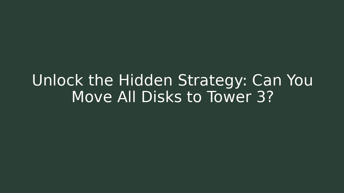 Unlock the Hidden Strategy: Can You Move All Disks to Tower 3?
