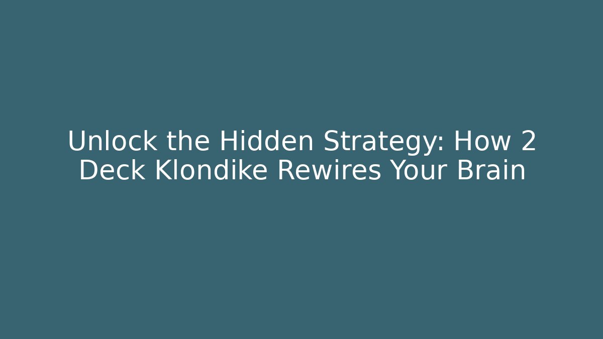 Unlock the Hidden Strategy: How 2 Deck Klondike Rewires Your Brain