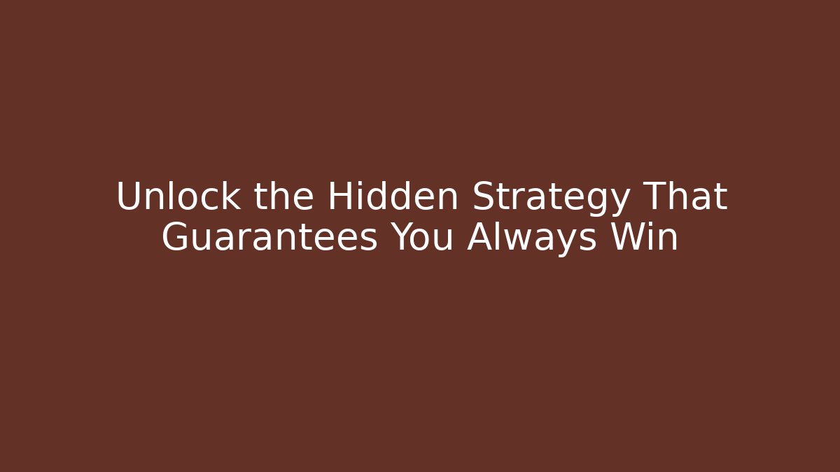 Unlock the Hidden Strategy That Guarantees You Always Win