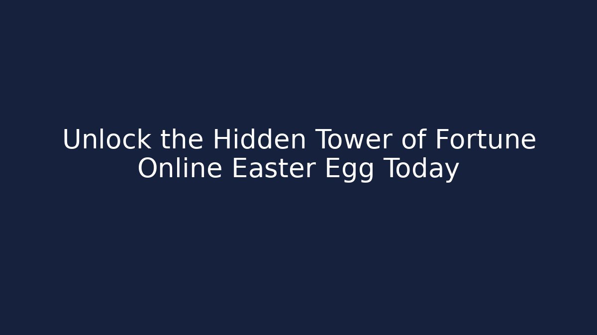 Unlock the Hidden Tower of Fortune Online Easter Egg Today