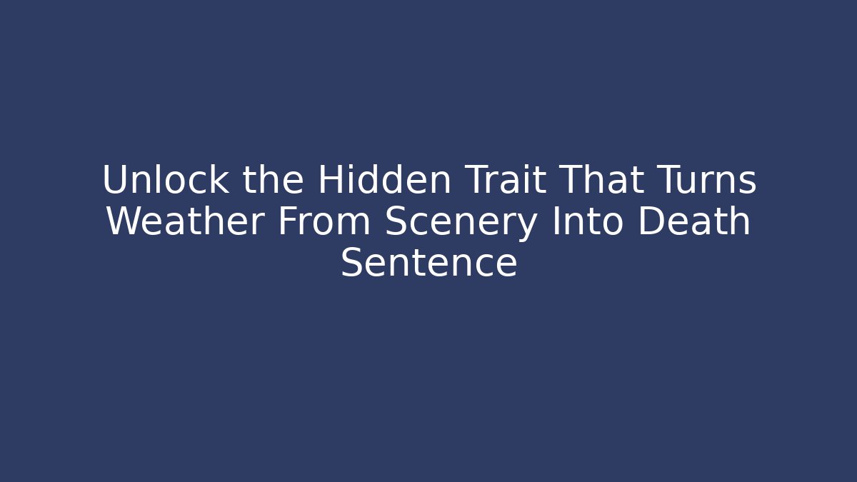 Unlock the Hidden Trait That Turns Weather From Scenery Into Death Sentence - NADclinic