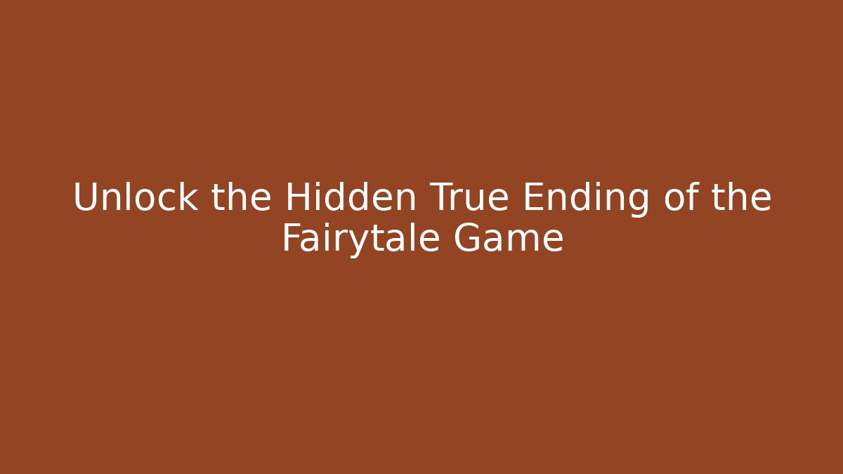 Unlock the Hidden True Ending of the Fairytale Game