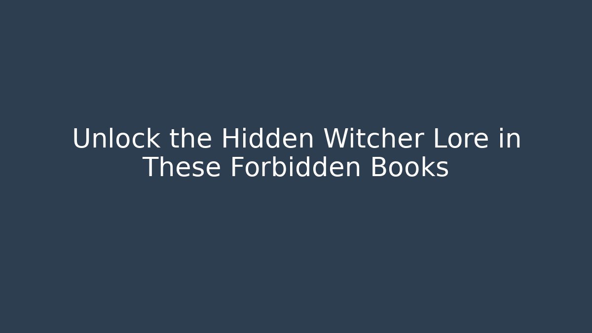 Unlock the Hidden Witcher Lore in These Forbidden Books