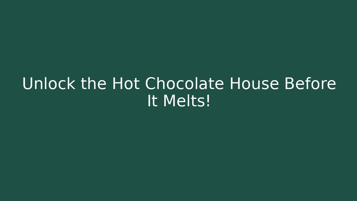 Unlock the Hot Chocolate House Before It Melts! - NADclinic