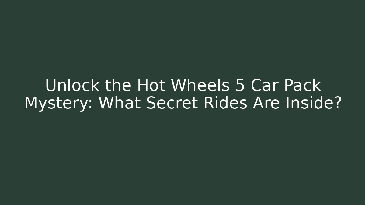 Unlock the Hot Wheels 5 Car Pack Mystery: What Secret Rides Are Inside?