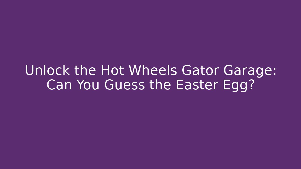 Unlock the Hot Wheels Gator Garage: Can You Guess the Easter Egg?