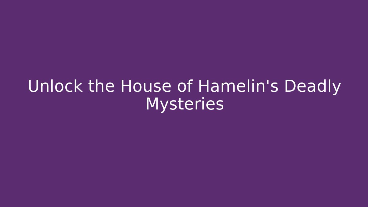 Unlock the House of Hamelin's Deadly Mysteries