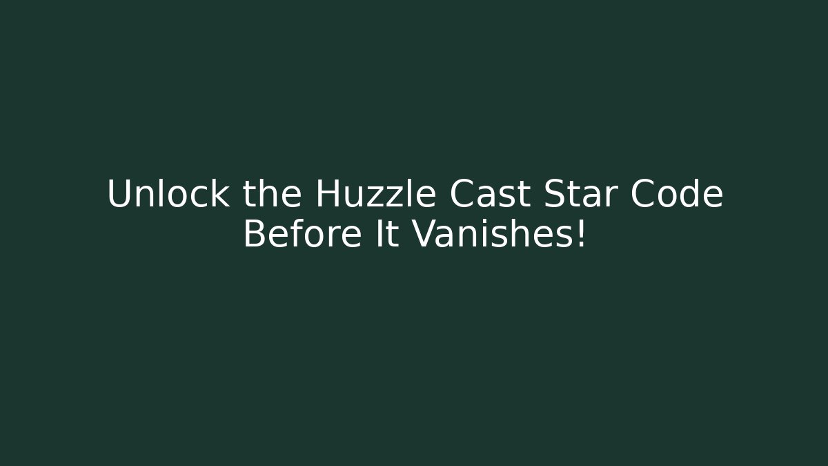 Unlock the Huzzle Cast Star Code Before It Vanishes! - NADclinic
