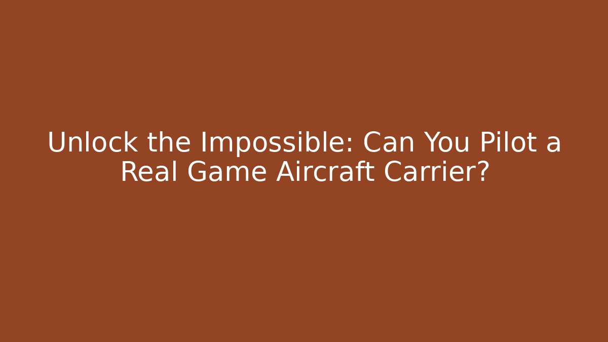 Unlock the Impossible: Can You Pilot a Real Game Aircraft Carrier?