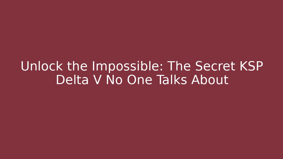 Unlock the Impossible: The Secret KSP Delta V No One Talks About